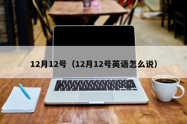 12月12号(12月12号英语怎么说)