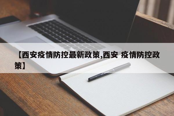 【西安疫情防控最新政策,西安 疫情防控政策】