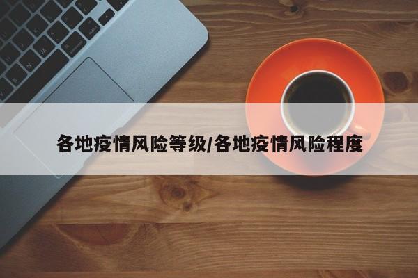 各地疫情风险等级/各地疫情风险程度