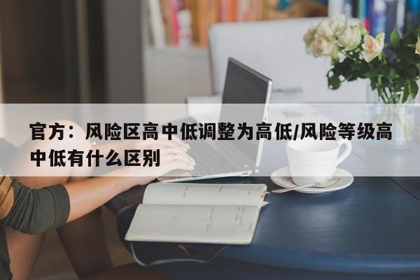 官方:风险区高中低调整为高低/风险等级高中低有什么区别