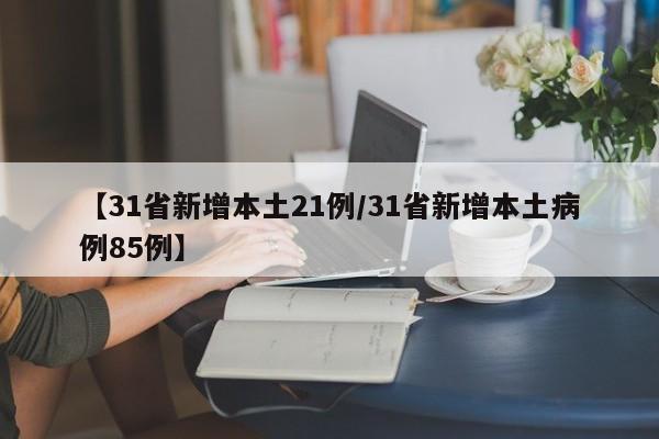 【31省新增本土21例/31省新增本土病例85例】