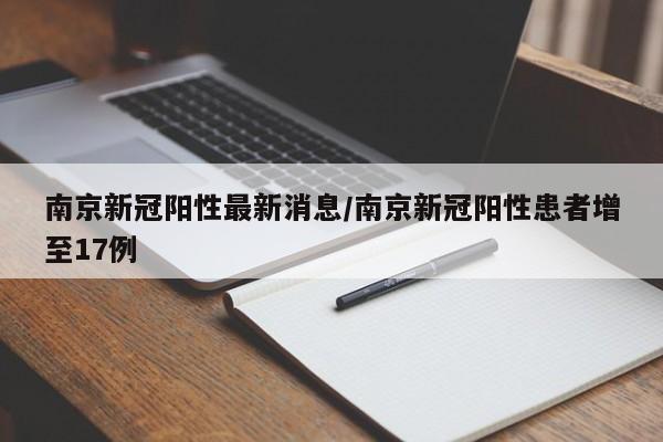 南京新冠阳性最新消息/南京新冠阳性患者增至17例
