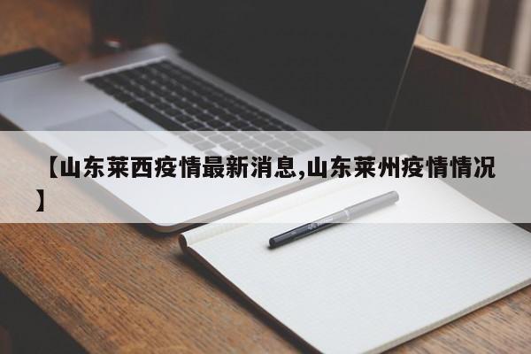 【山东莱西疫情最新消息,山东莱州疫情情况】