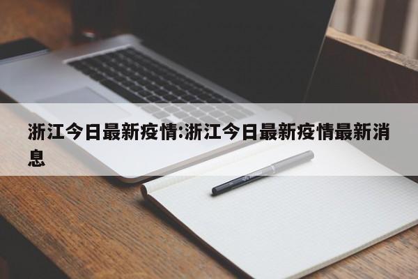浙江今日最新疫情:浙江今日最新疫情最新消息