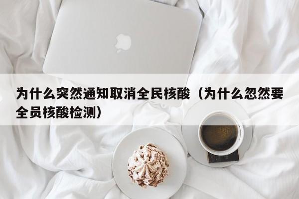为什么突然通知取消全民核酸(为什么忽然要全员核酸检测)