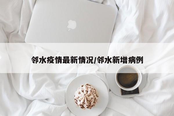 邻水疫情最新情况/邻水新增病例