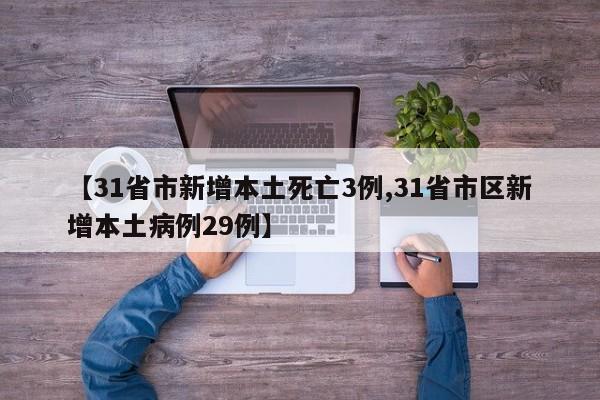 【31省市新增本土死亡3例,31省市区新增本土病例29例】