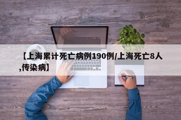 【上海累计死亡病例190例/上海死亡8人,传染病】