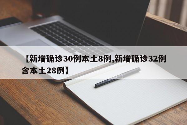 【新增确诊30例本土8例,新增确诊32例含本土28例】