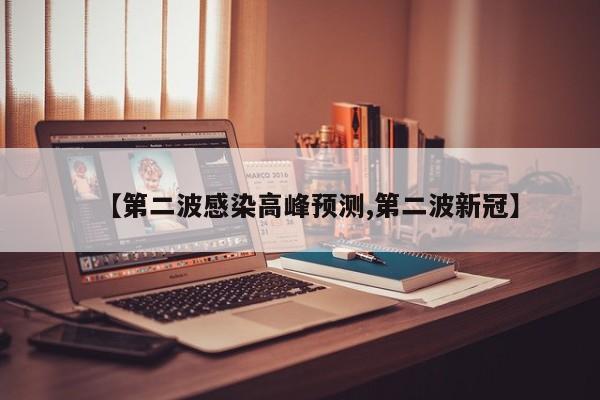 【第二波感染高峰预测,第二波新冠】
