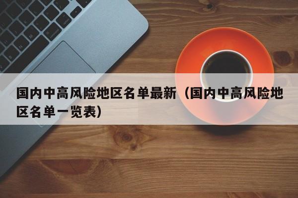国内中高风险地区名单最新(国内中高风险地区名单一览表)