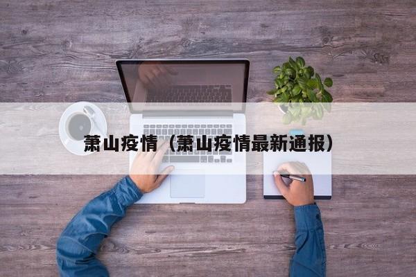 萧山疫情(萧山疫情最新通报)
