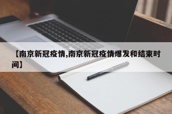 【南京新冠疫情,南京新冠疫情爆发和结束时间】