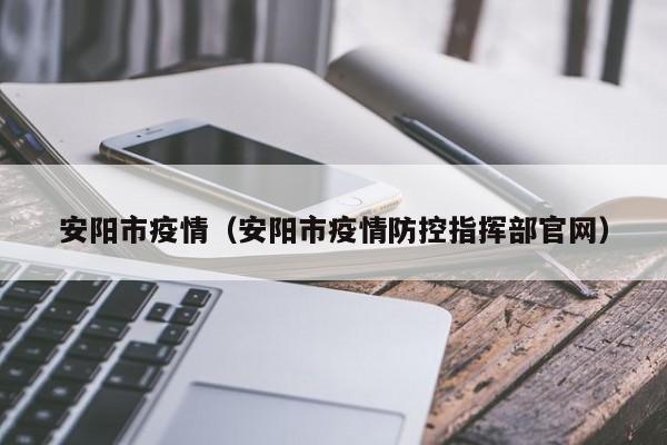 安阳市疫情(安阳市疫情防控指挥部官网)