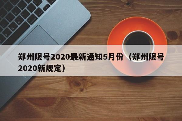 郑州限号2020最新通知5月份(郑州限号2020新规定)