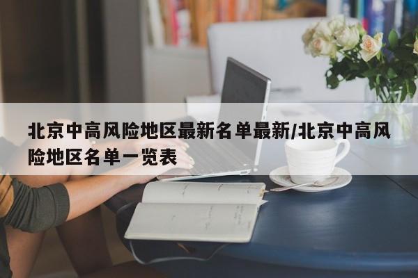 北京中高风险地区最新名单最新/北京中高风险地区名单一览表