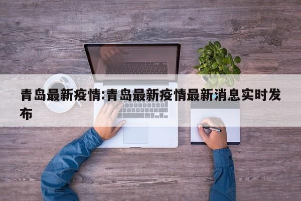 青岛最新疫情:青岛最新疫情最新消息实时发布