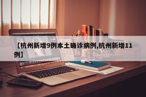 【杭州新增9例本土确诊病例,杭州新增11例】