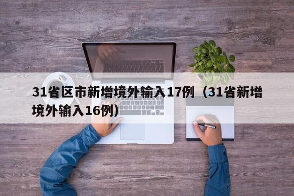31省区市新增境外输入17例(31省新增境外输入16例)