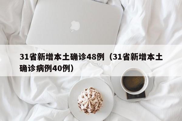 31省新增本土确诊48例(31省新增本土确诊病例40例)