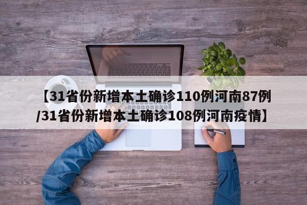 【31省份新增本土确诊110例河南87例/31省份新增本土确诊108例河南疫情】