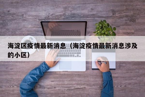 海淀区疫情最新消息(海淀疫情最新消息涉及的小区)