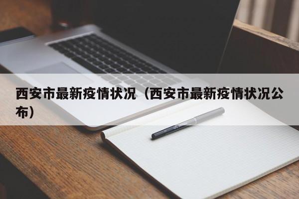 西安市最新疫情状况(西安市最新疫情状况公布)