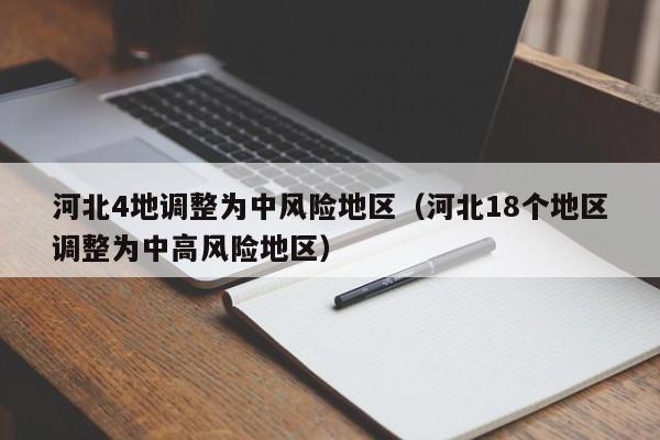 河北4地调整为中风险地区(河北18个地区调整为中高风险地区)