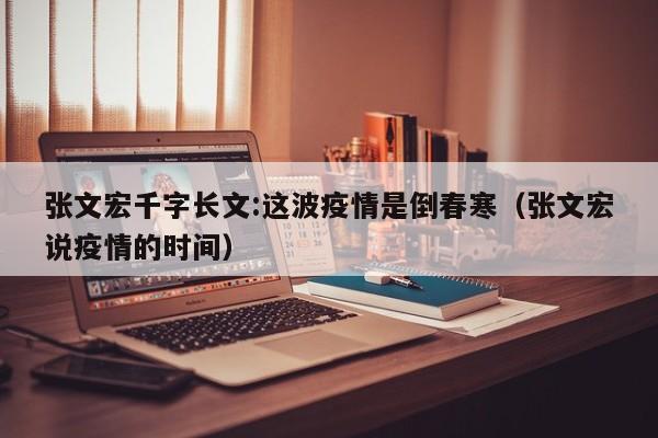 张文宏千字长文:这波疫情是倒春寒(张文宏说疫情的时间)