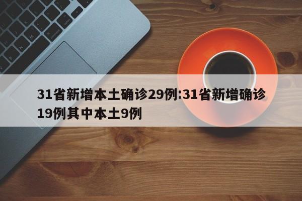 31省新增本土确诊29例:31省新增确诊19例其中本土9例