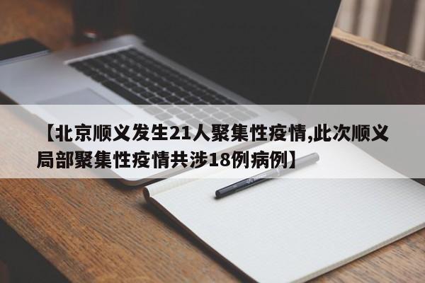 【北京顺义发生21人聚集性疫情,此次顺义局部聚集性疫情共涉18例病例】