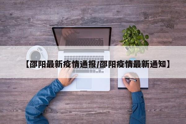 【邵阳最新疫情通报/邵阳疫情最新通知】