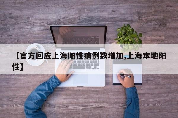 【官方回应上海阳性病例数增加,上海本地阳性】
