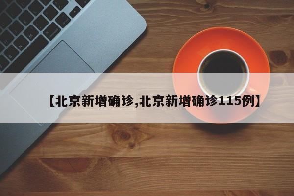 【北京新增确诊,北京新增确诊115例】