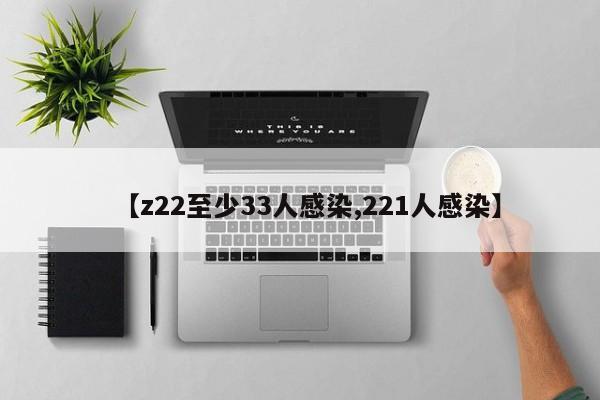 【z22至少33人感染,221人感染】