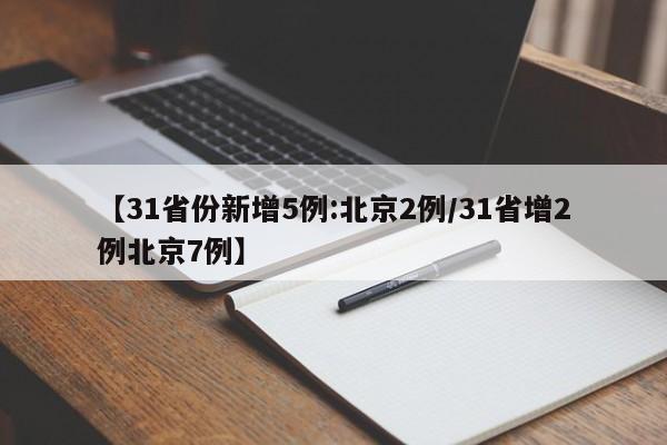 【31省份新增5例:北京2例/31省增2例北京7例】