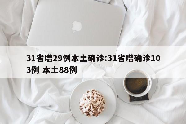 31省增29例本土确诊:31省增确诊103例 本土88例