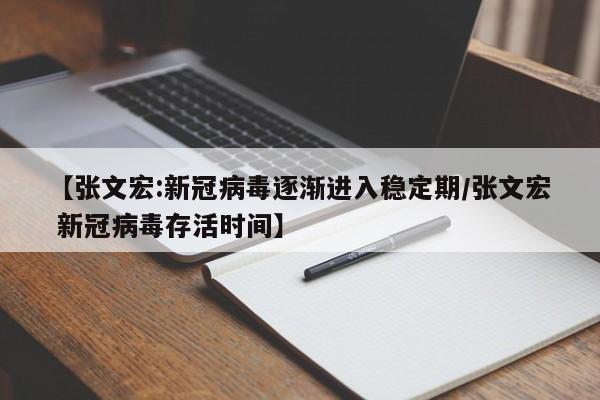 【张文宏:新冠病毒逐渐进入稳定期/张文宏 新冠病毒存活时间】