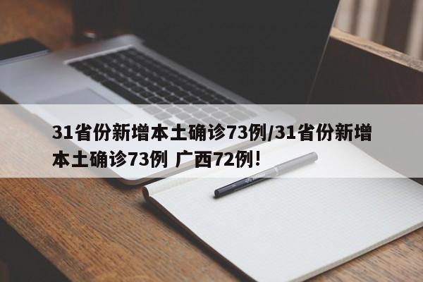 31省份新增本土确诊73例/31省份新增本土确诊73例 广西72例!