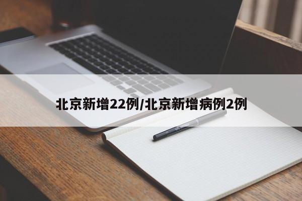 北京新增22例/北京新增病例2例